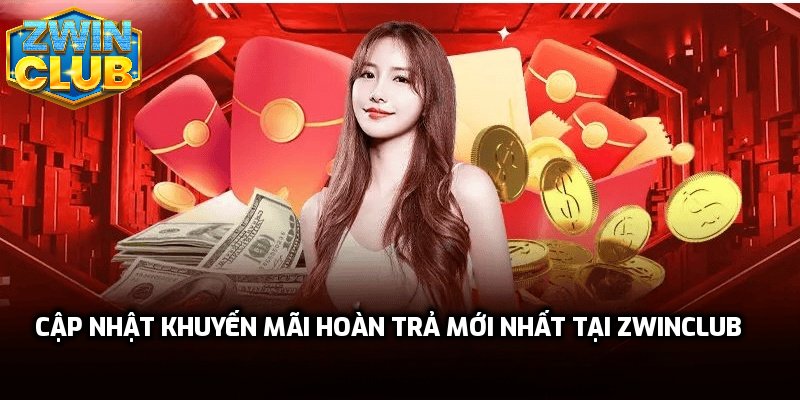 Cập nhật khuyến mãi hoàn trả mới nhất tại Zwinclub