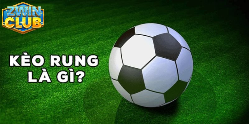 Giải thích kèo rung là kèo gì