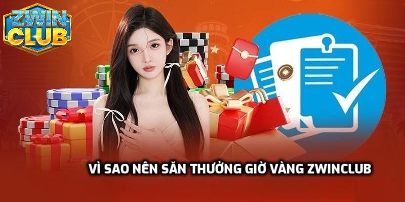 Vì sao nên săn thưởng giờ vàng Zwinclub